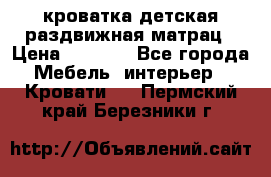 кроватка детская раздвижная матрац › Цена ­ 5 800 - Все города Мебель, интерьер » Кровати   . Пермский край,Березники г.